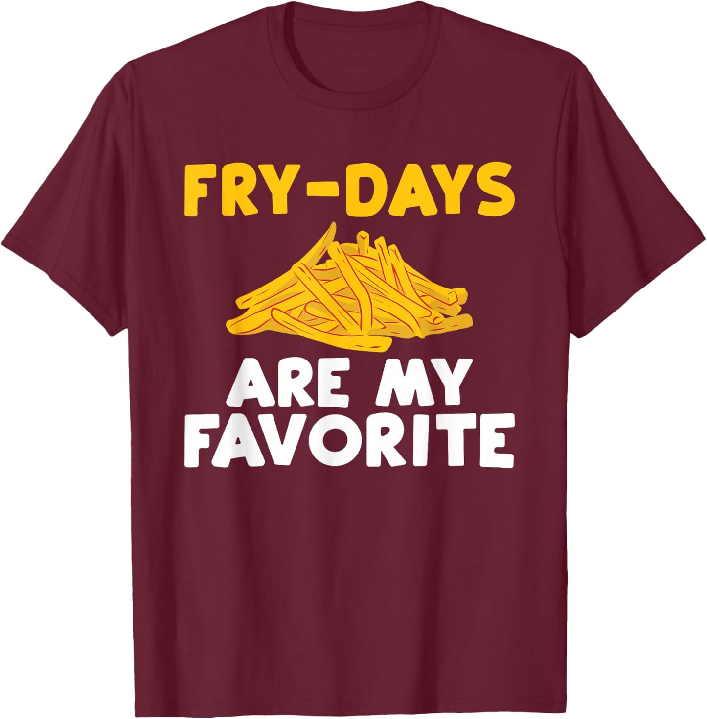 Fry Days are my Favorite Funny French Fries T-Shirt - T-Shirt | Maroon