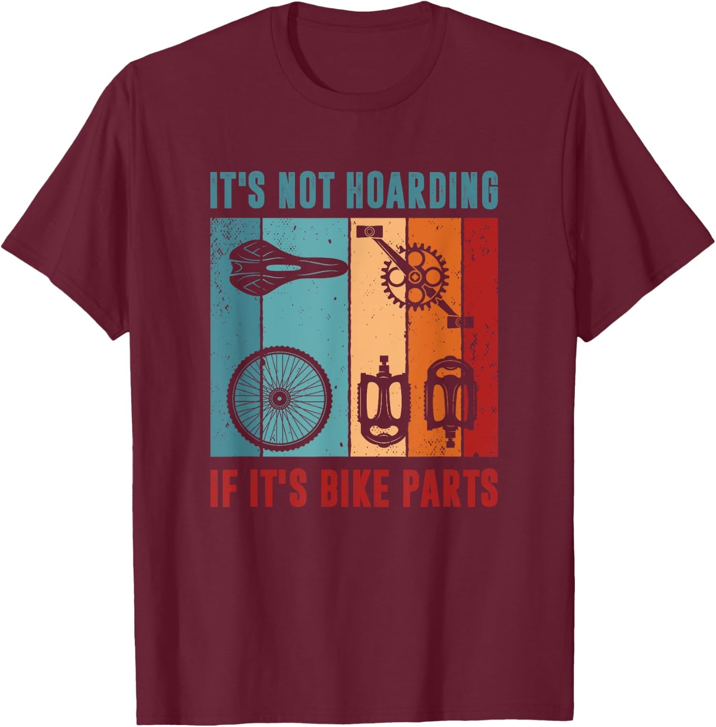 It's Not Hoarding If It's Bike Parts, Bicycle Mechanic T-Shirt - T-Shirt | Maroon