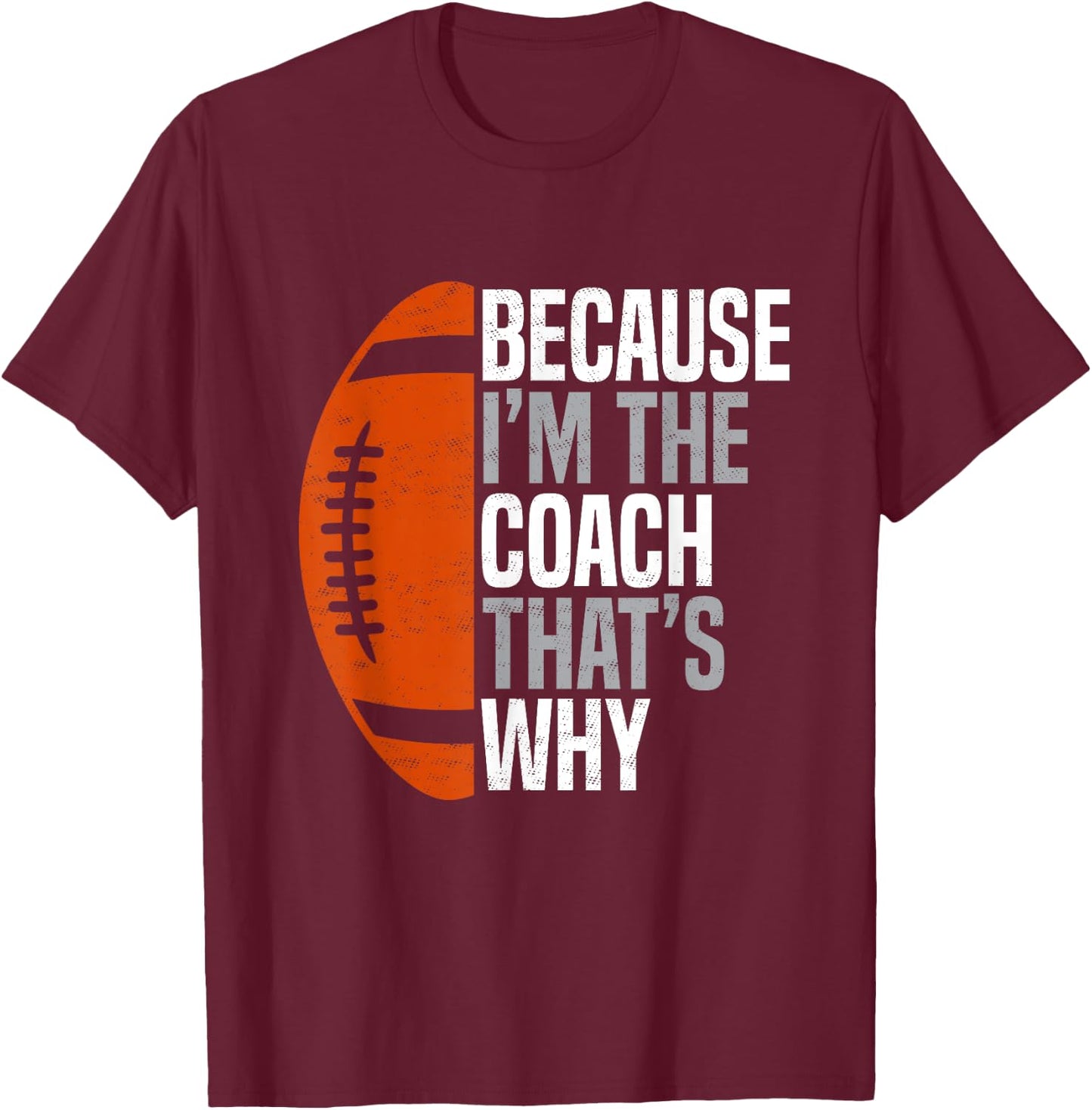 Football Coach Because I'm The Coach That's Why T-Shirt - T-Shirt | Maroon