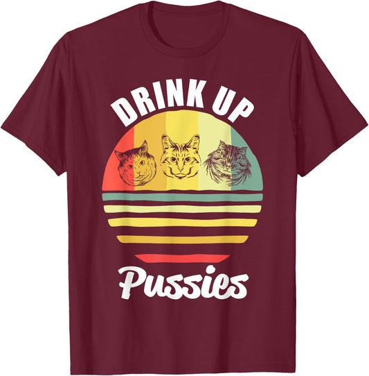 Drink Up Pussies T Shirt Funny Cat Shirt Funny Drinking Men Women T-Shirt - T-Shirt | Maroon