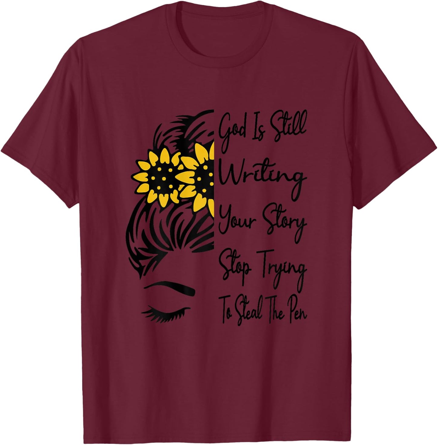 God Is Still Writing Your Story Stop Trying To Steal The Pen T-Shirt - T-Shirt | Maroon
