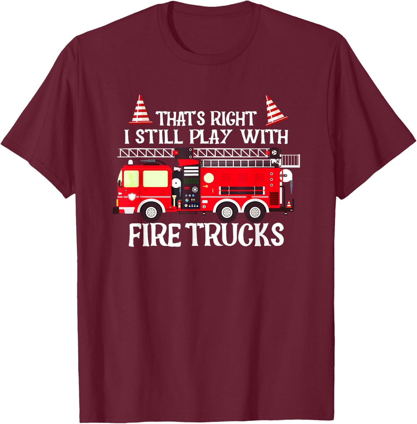 That's right I still play with Firetrucks T-Shirt - T-Shirt | Maroon