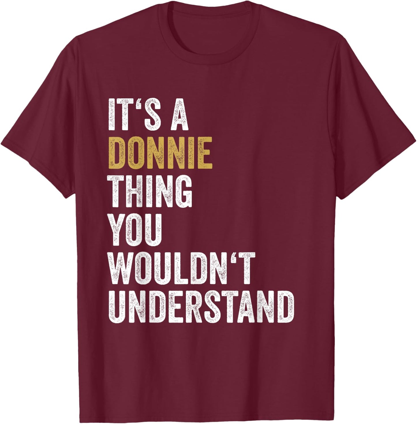 Donnie First Name Its A Donnie Thing You Wouldnt Understand T-Shirt - T-Shirt | Maroon