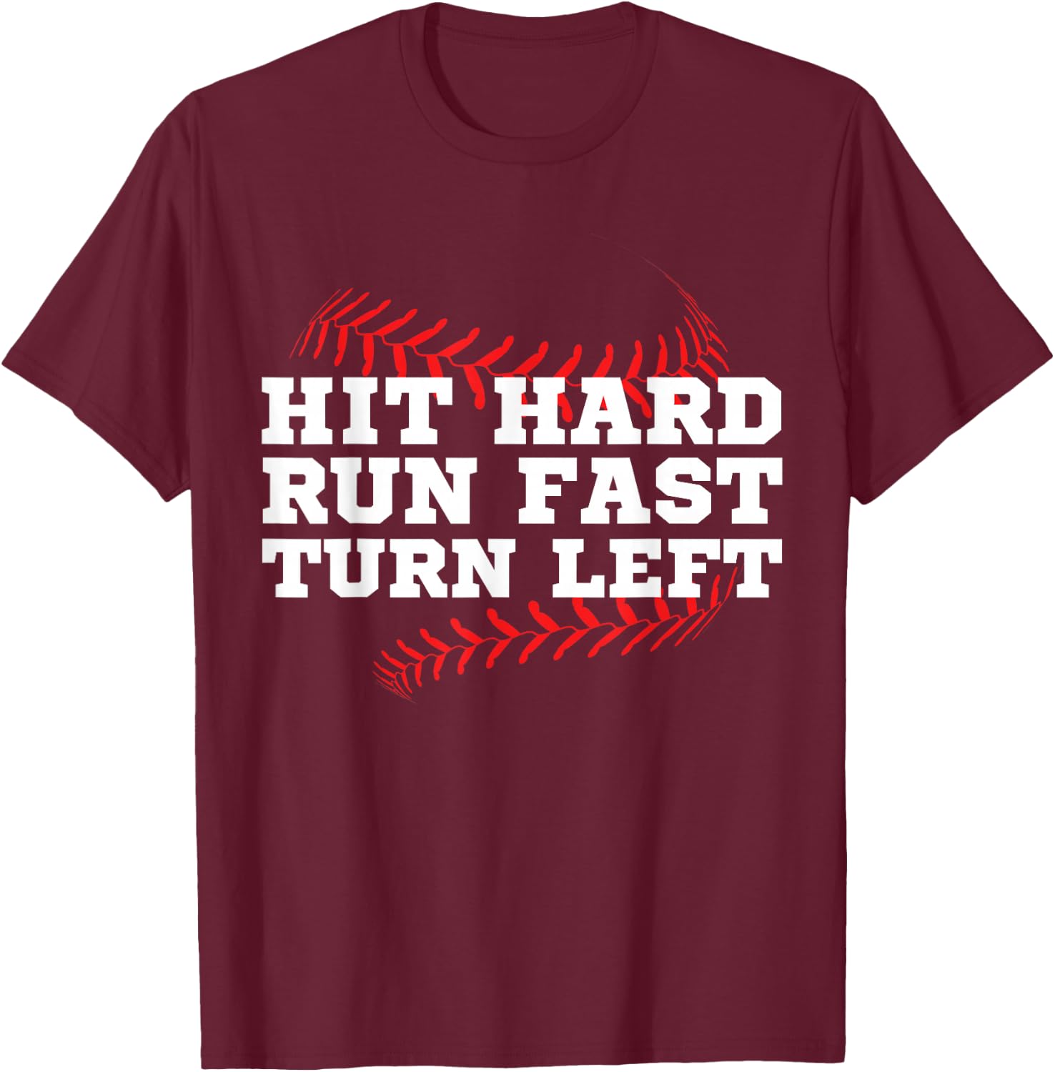 Hit Hard Run Fast Turn Left Funny Baseball Player & Fan T-Shirt - T-Shirt | Maroon