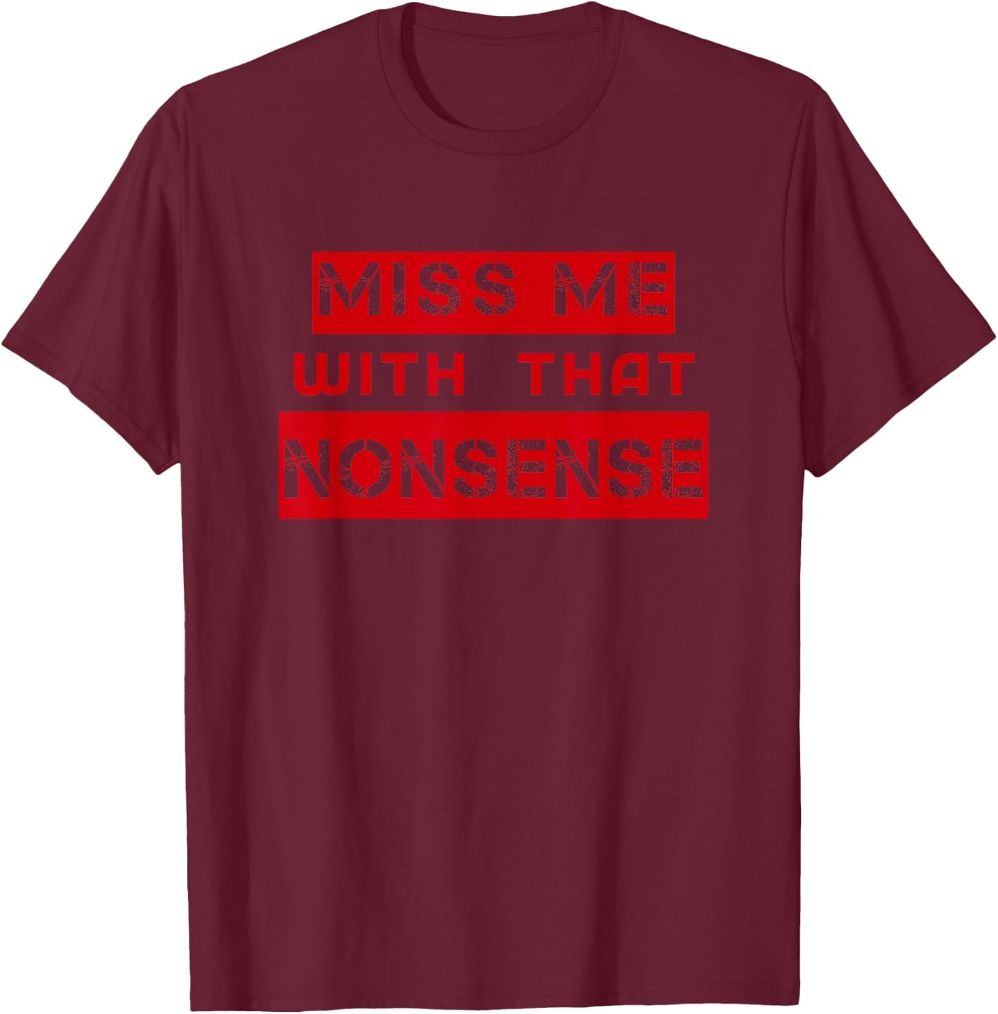Miss me with that NONSENSE, Cute T-Shirt - T-Shirt | Maroon