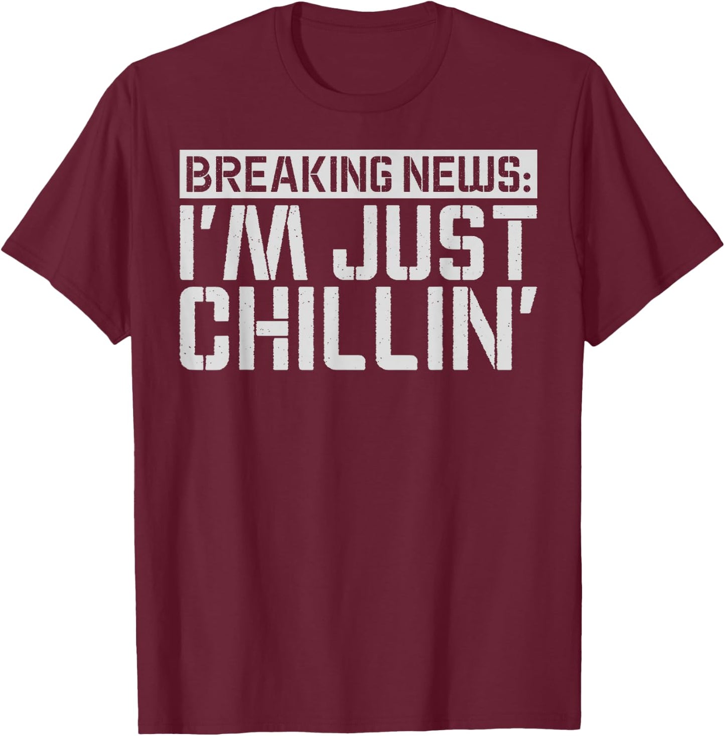 Breaking News: I'm Just Chillin' Funny sarcastic humor T-Shirt - T-Shirt | Maroon