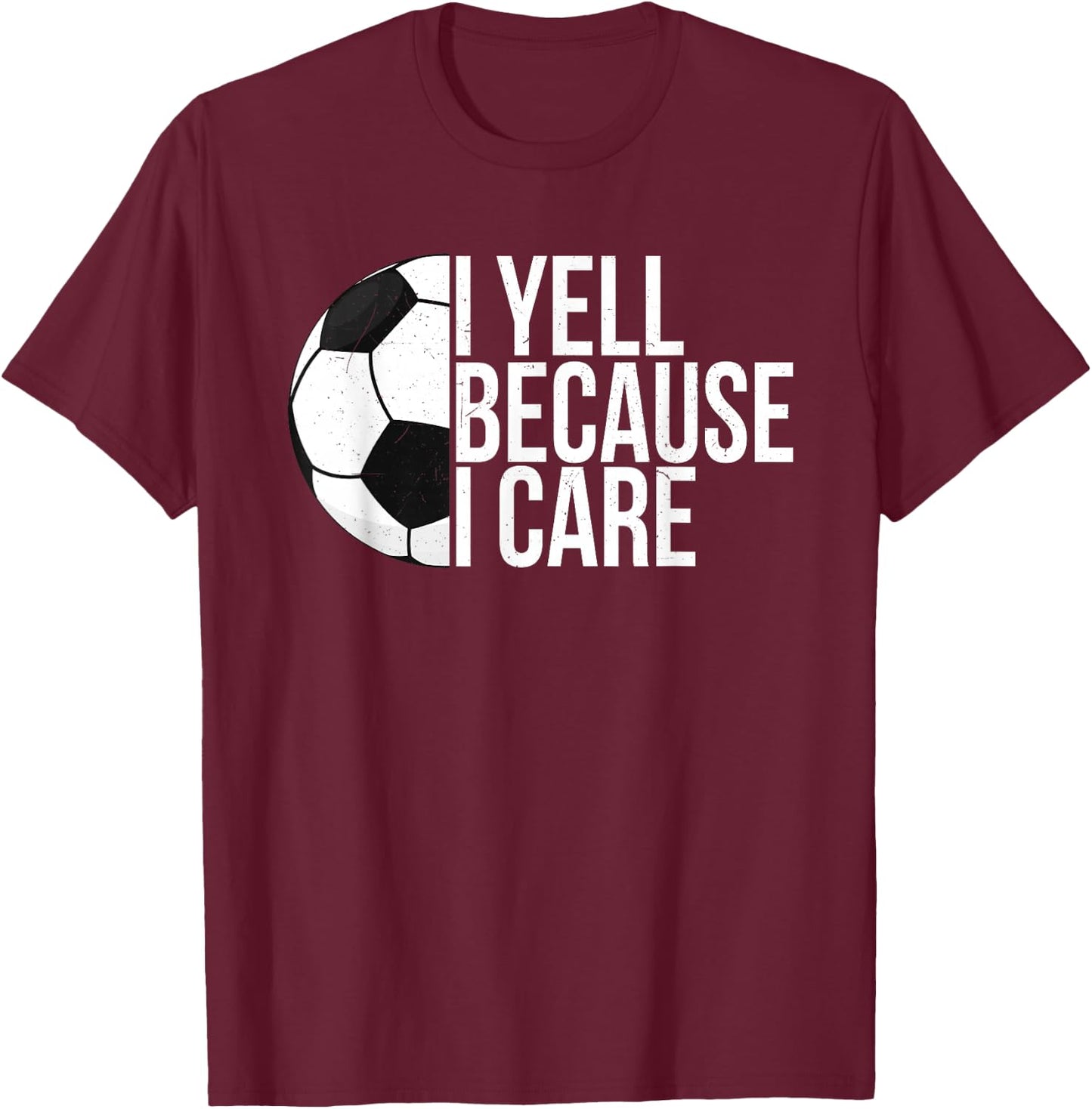 I Yell Because I Care Funny Soccer Fan Sport Women Men T-Shirt - T-Shirt | Maroon