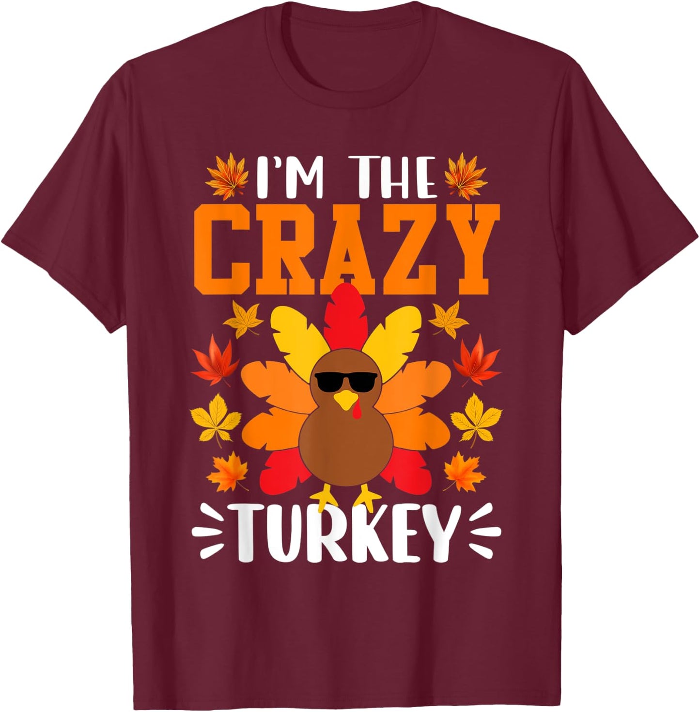 I'm The Crazy Turkey Shirt Funny Turkey Thanksgiving T-Shirt - T-Shirt | Maroon