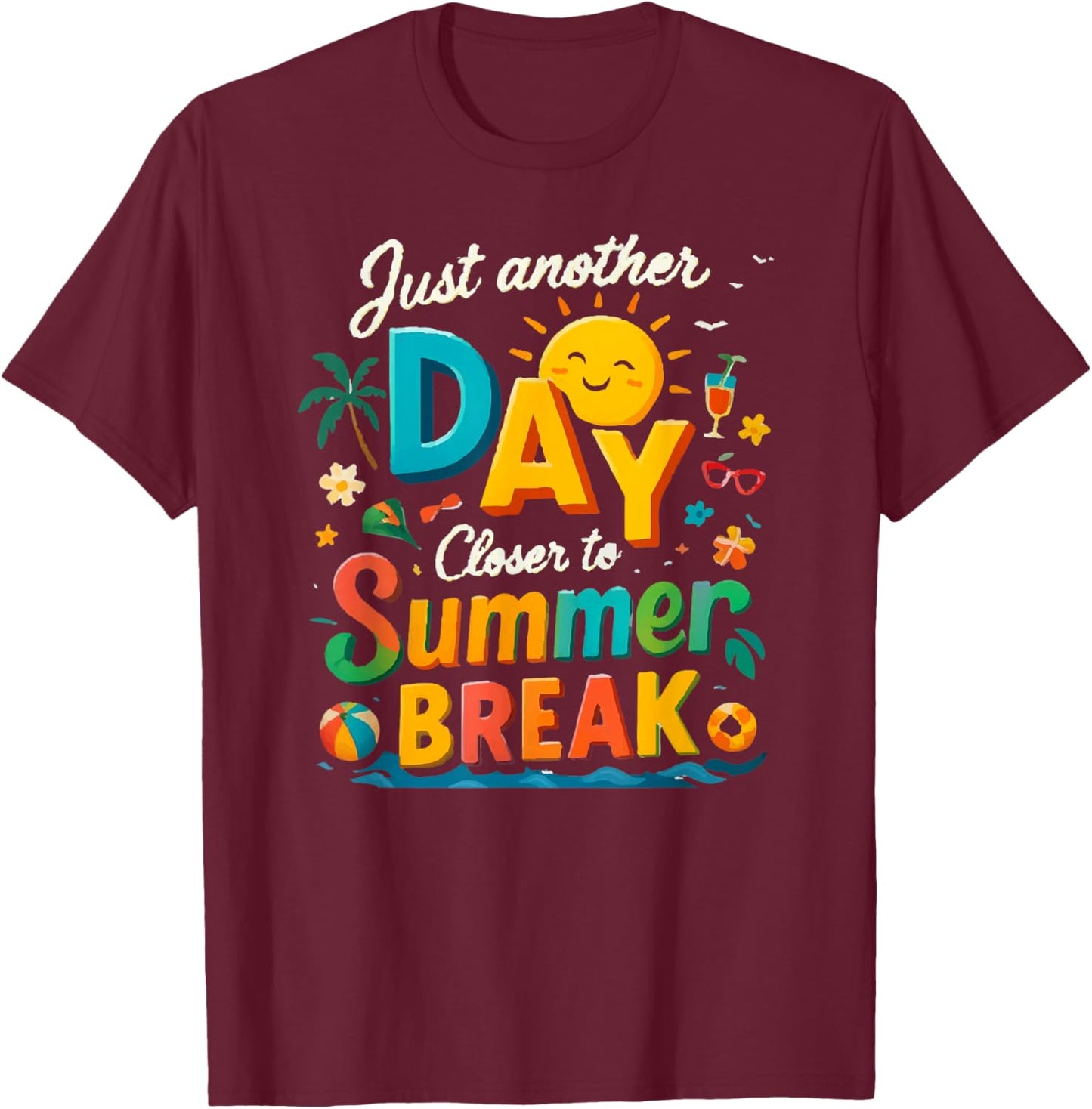 Just Another Day Closer to Summer Break T-Shirt - T-Shirt | Maroon