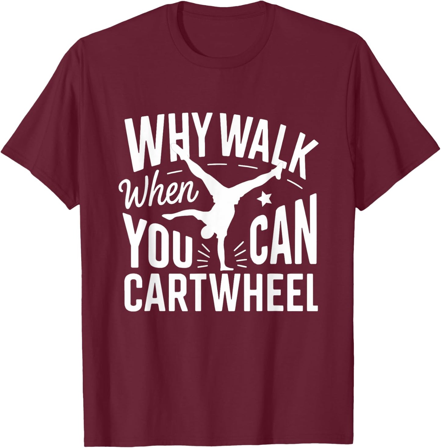 Why Walk When You Can Cartwheel Funny Gymnastic Women Girls T-Shirt - T-Shirt | Maroon