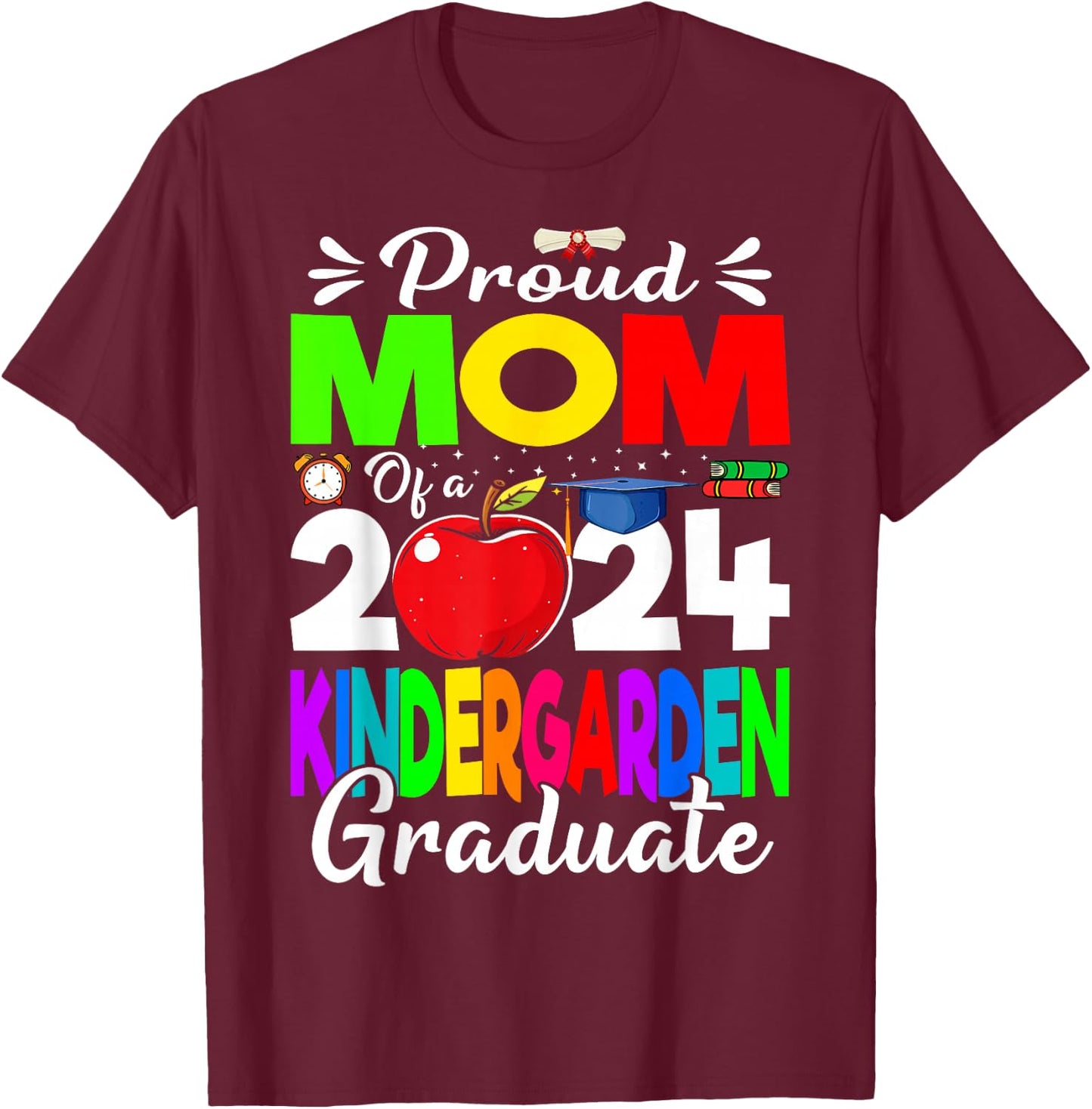 Proud Mom Of A 2024 Kindergarten Graduate T-Shirt - T-Shirt | Maroon