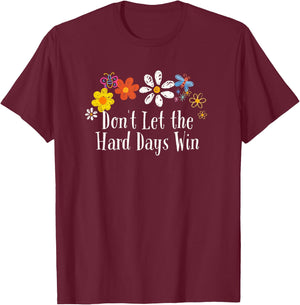 Funny Flowers Graphic Don't Let the Hard Days Win Saying T-Shirt - T-Shirt | Maroon