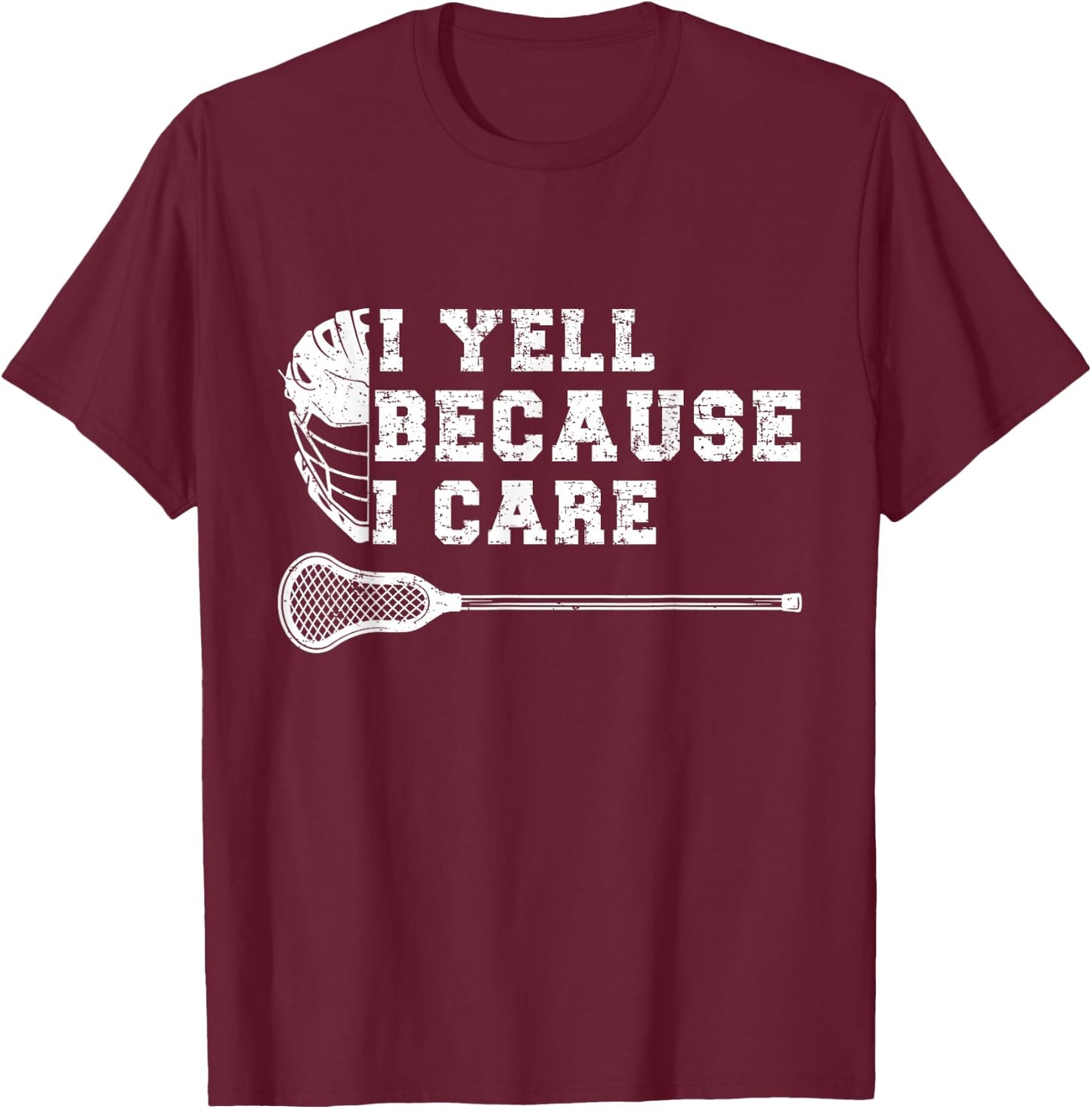 Funny Lacrosse Fan Humor I Yell Because I Care Lacrosse Dad T-Shirt - T-Shirt | Maroon