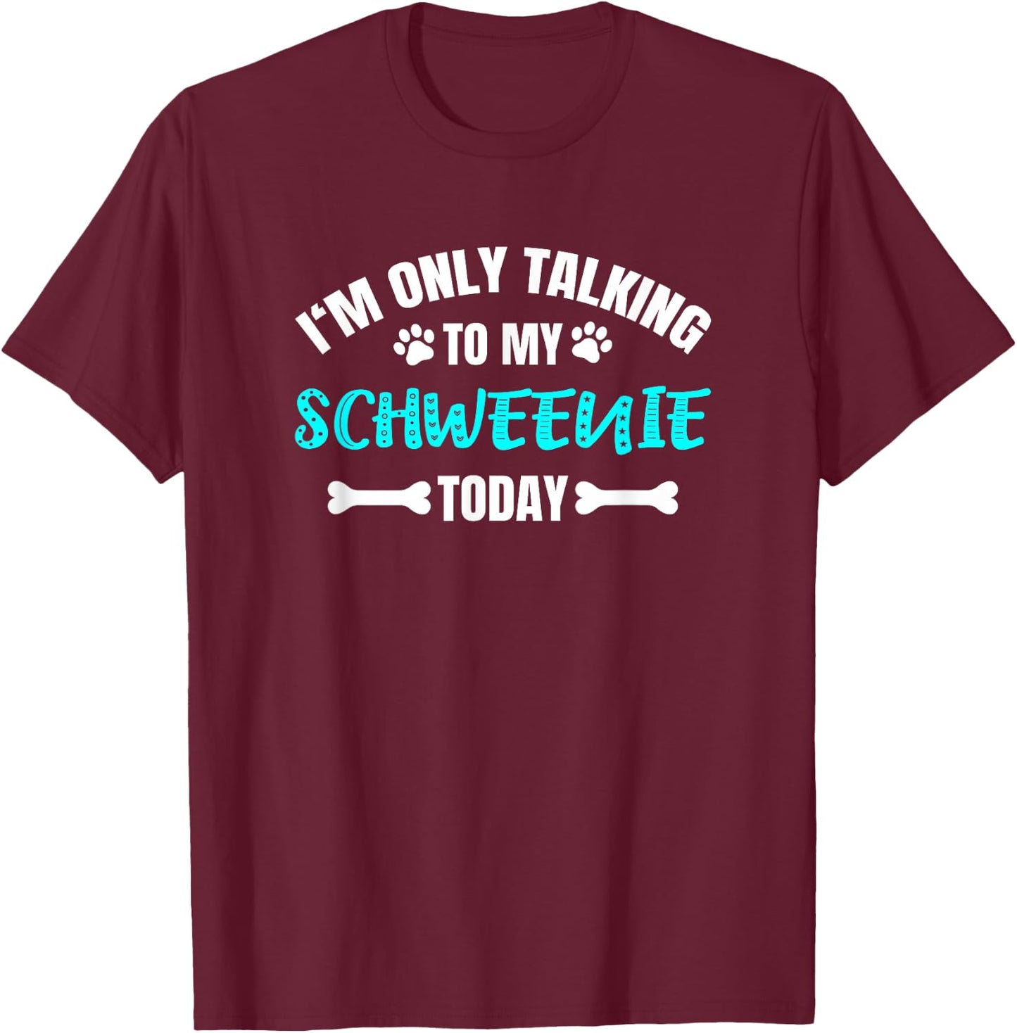 Schweenies I'm Only Talking To My Schweenie Today T-Shirt - T-Shirt | Maroon
