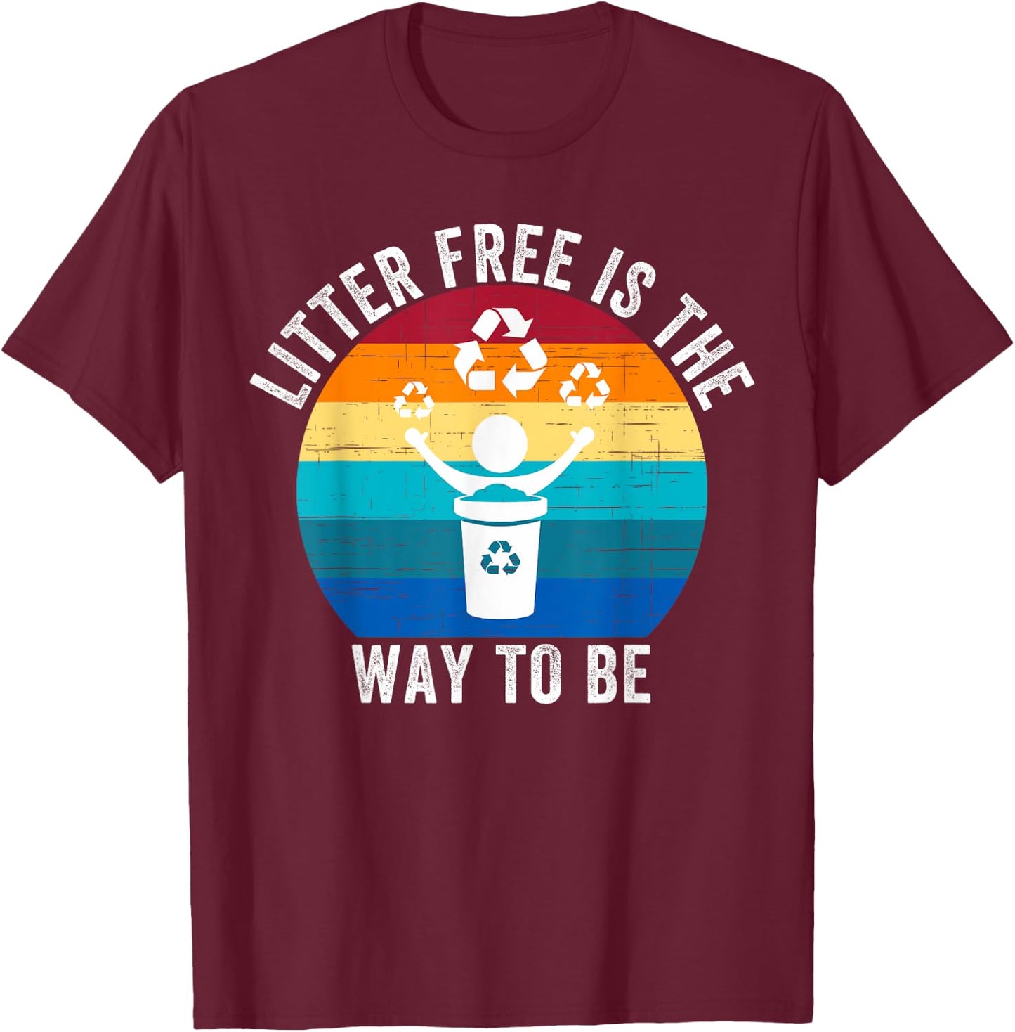 Litter-Free Is The Way To Be Don't Litter Earth Day Recycle T-Shirt - T-Shirt | Maroon