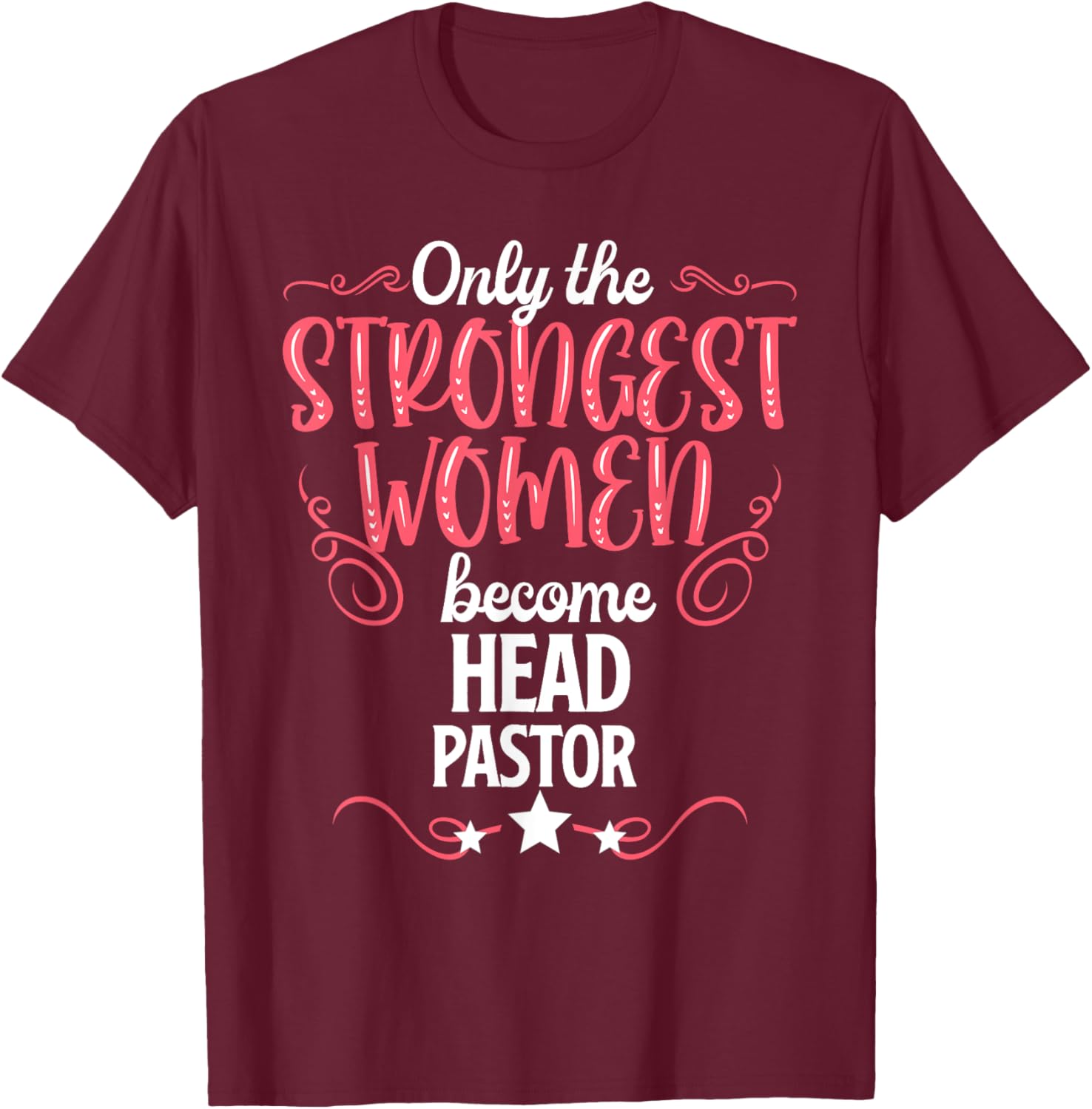 Only The Strongest Women Become Head Pastor T-Shirt - T-Shirt | Maroon