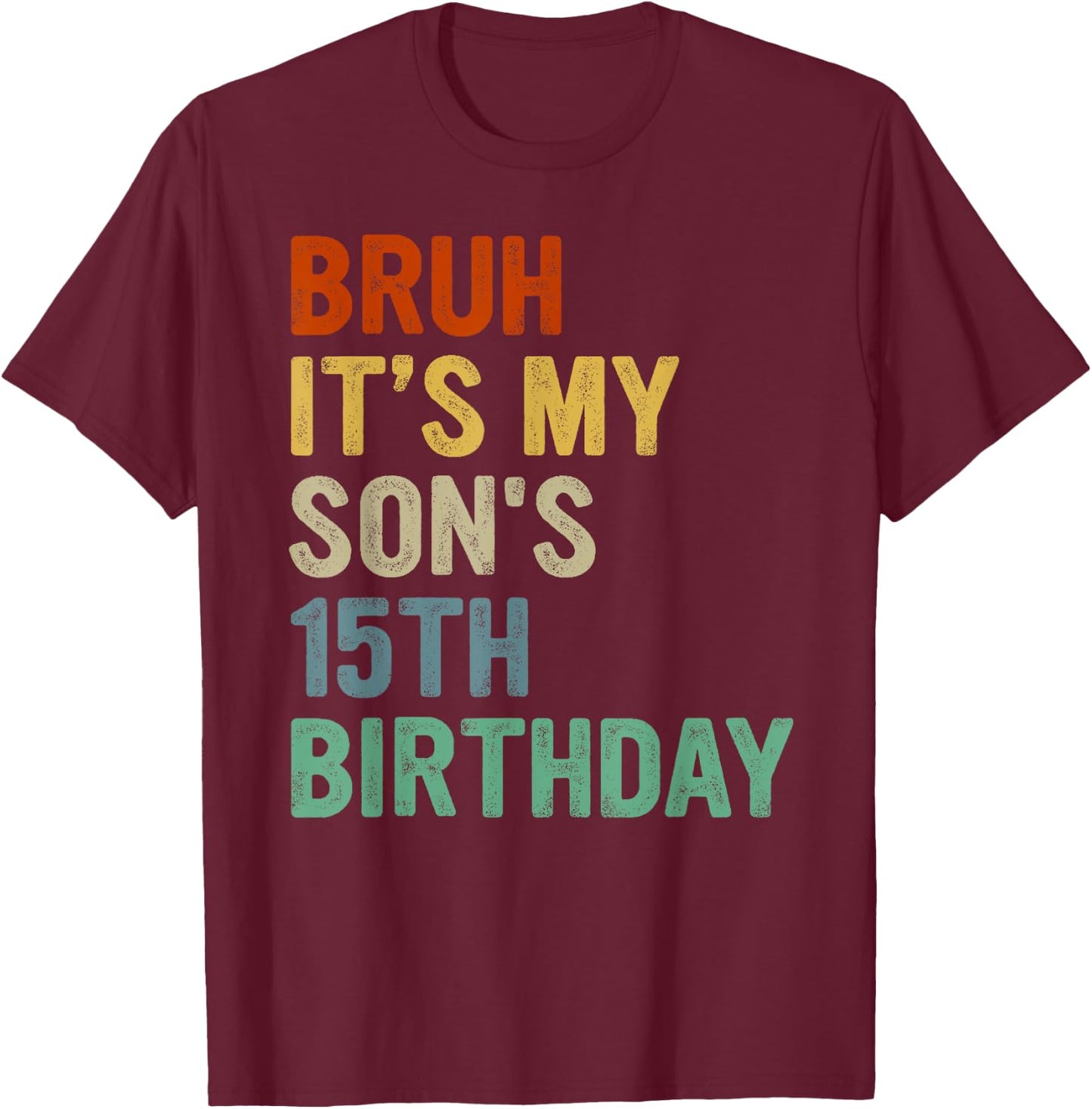 Bruh It's My Son's 15th Birthday Turning 15 Years Old T-Shirt - T-Shirt | Maroon