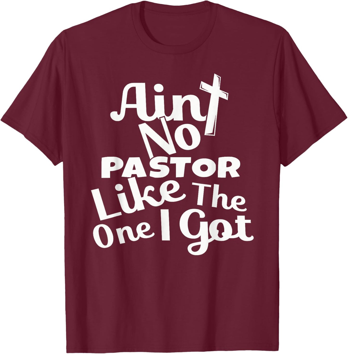 Christian Catholic church Ain't No Pastor Like The-One I Got T-Shirt - T-Shirt | Maroon