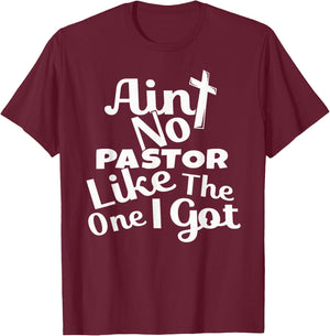 Christian Catholic church Ain't No Pastor Like The-One I Got T-Shirt - T-Shirt | Maroon