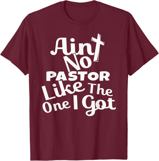 Christian Catholic church Ain't No Pastor Like The-One I Got T-Shirt - T-Shirt | Maroon
