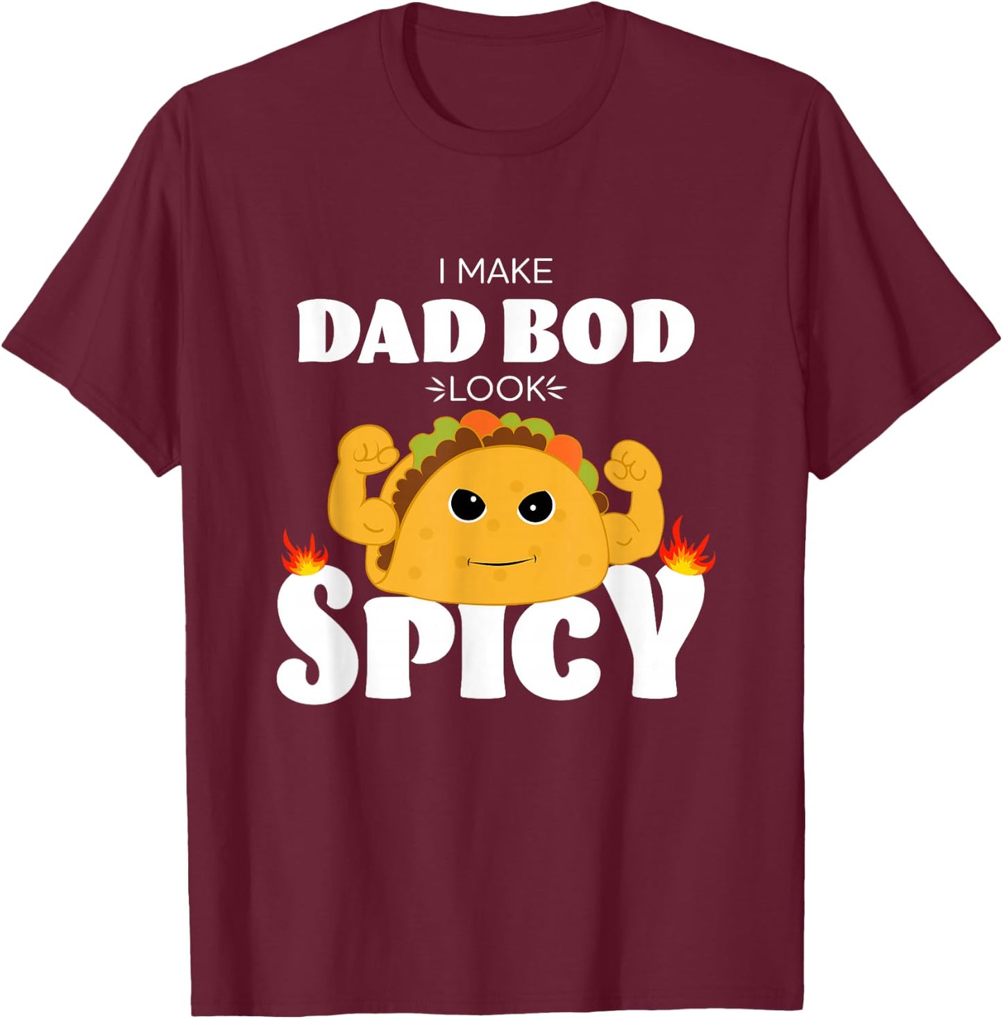 I Make dad BOD Look Spicy Funny Muscle Flexing tacoTuesday T-Shirt - T-Shirt | Maroon