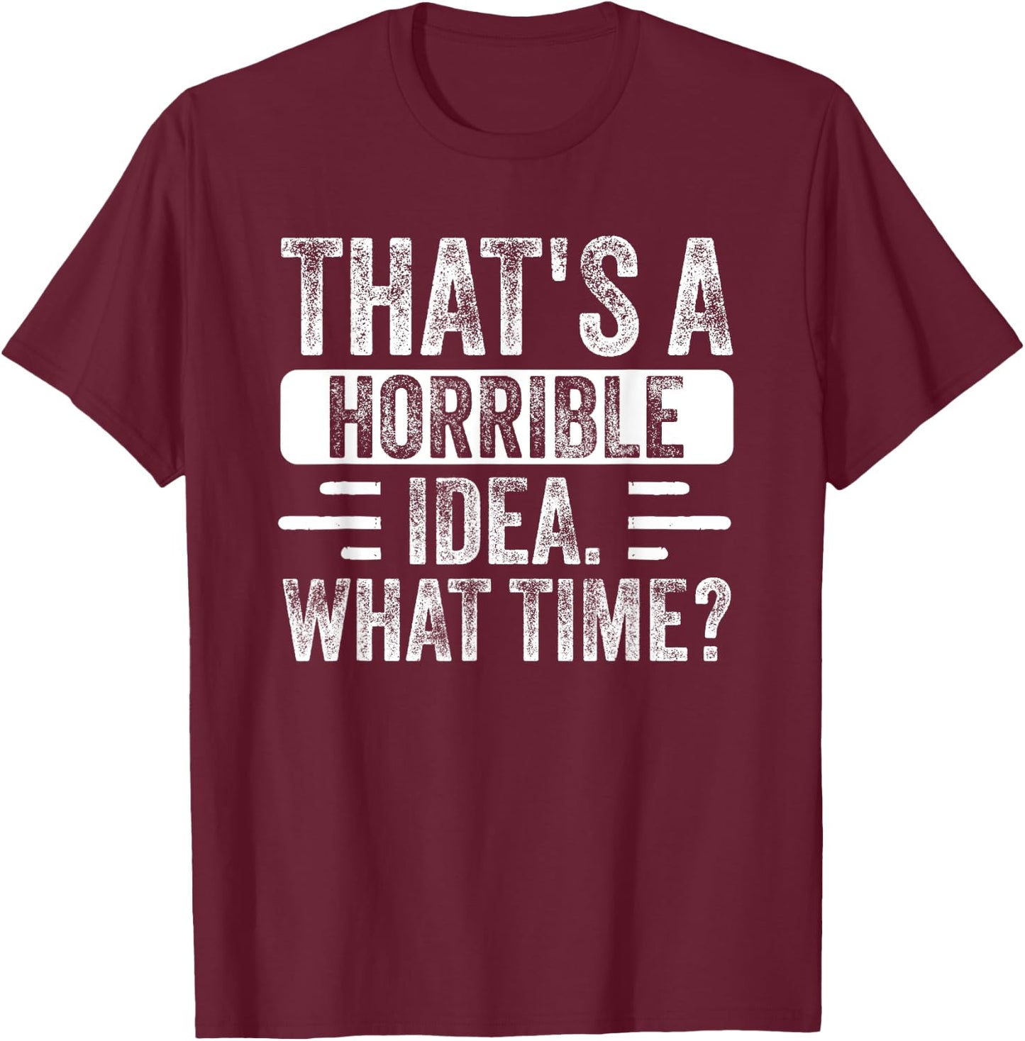 Funny That's A Horrible Idea What Time Funny Sarcasm Quote T-Shirt - T-Shirt | Maroon