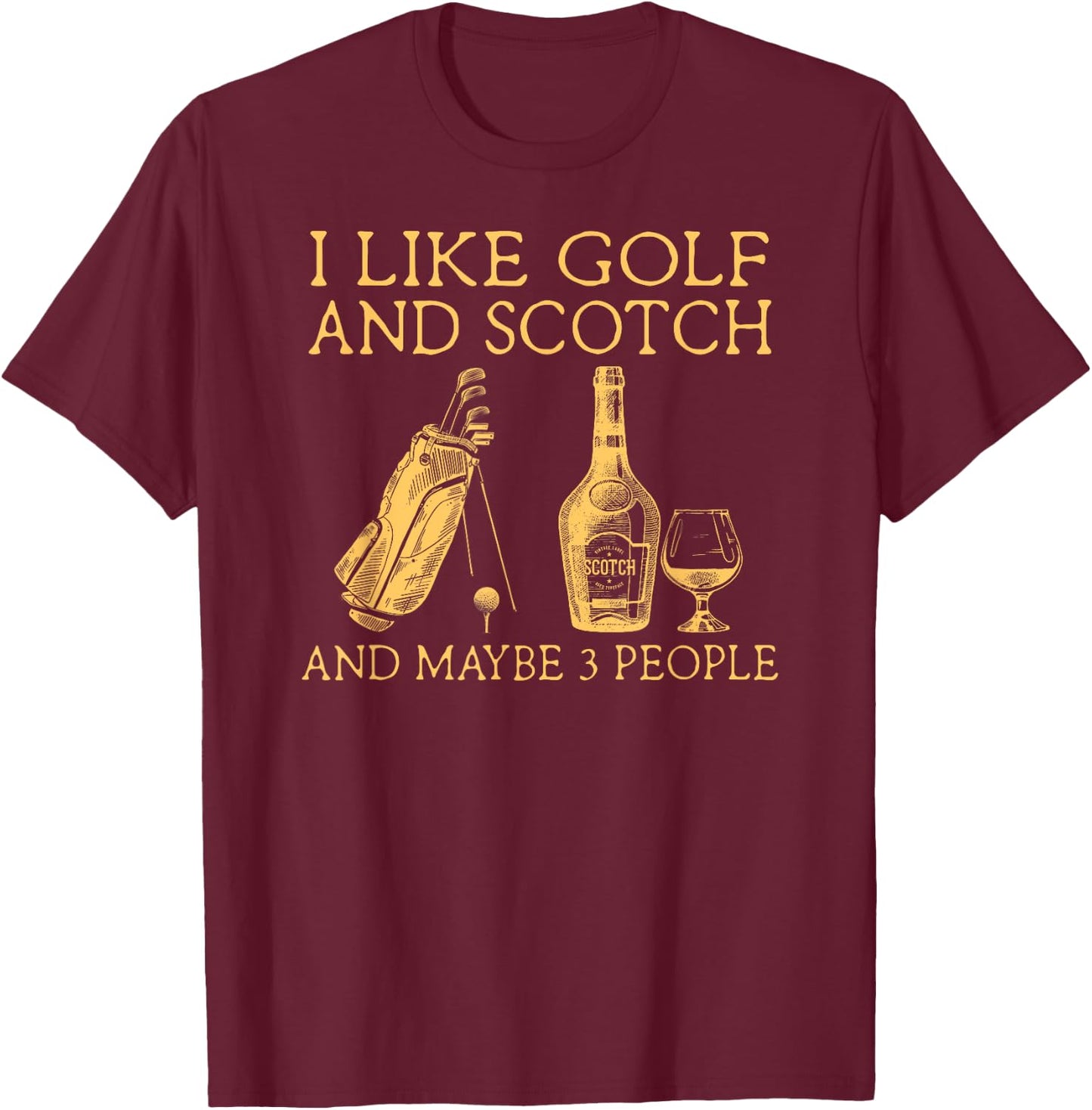 I Like Golf and Scotch and Maybe Three People T-Shirt - T-Shirt | Maroon
