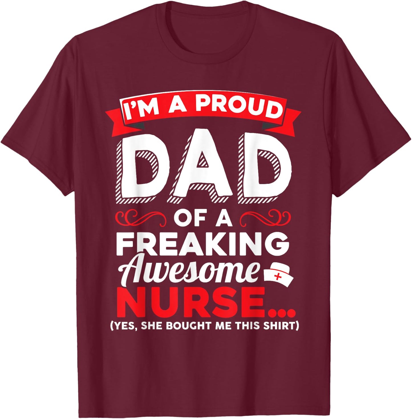 I'm A Proud Dad Of A Freaking Awesome Nurse Daughter T Shirt T-Shirt - T-Shirt | Maroon