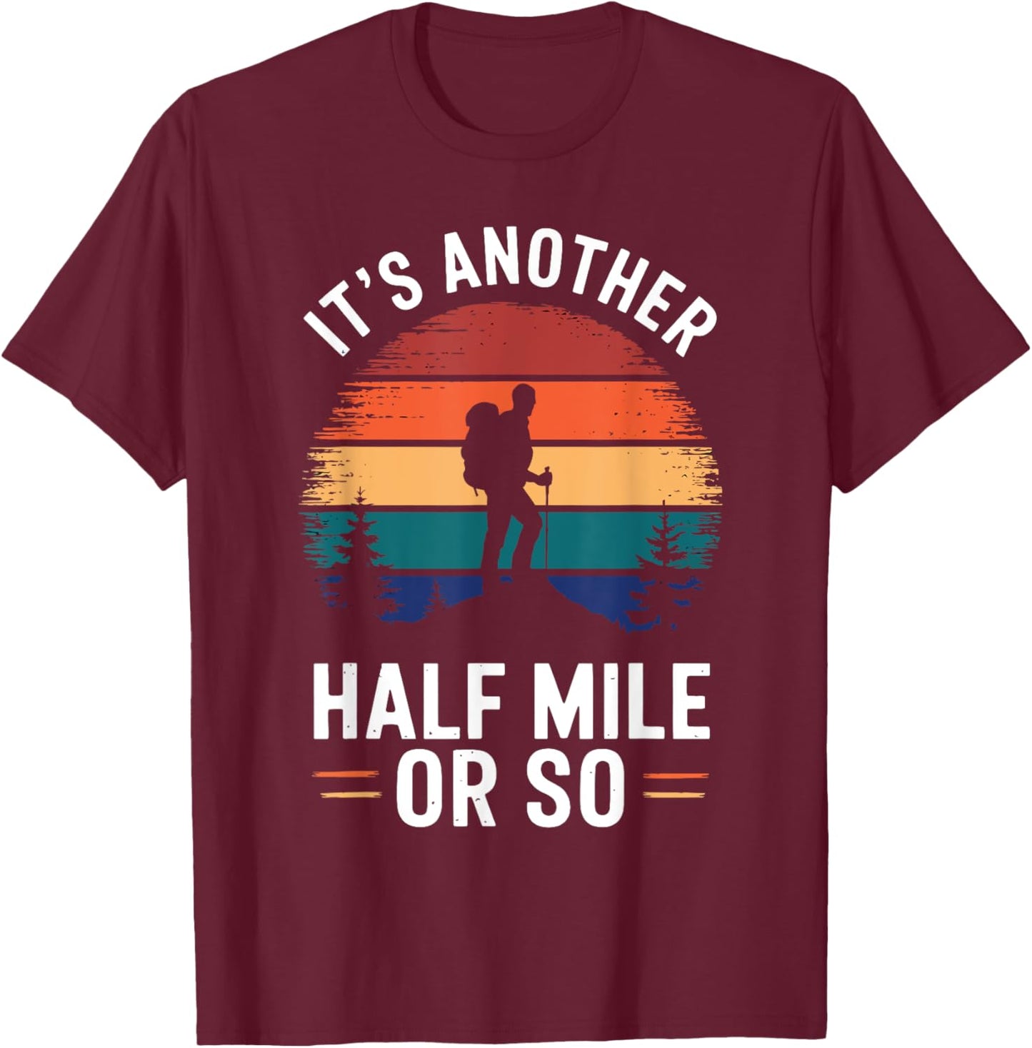 It's Another Half Mile Or So Vintage Funny Saying Hiking T-Shirt - T-Shirt | Maroon