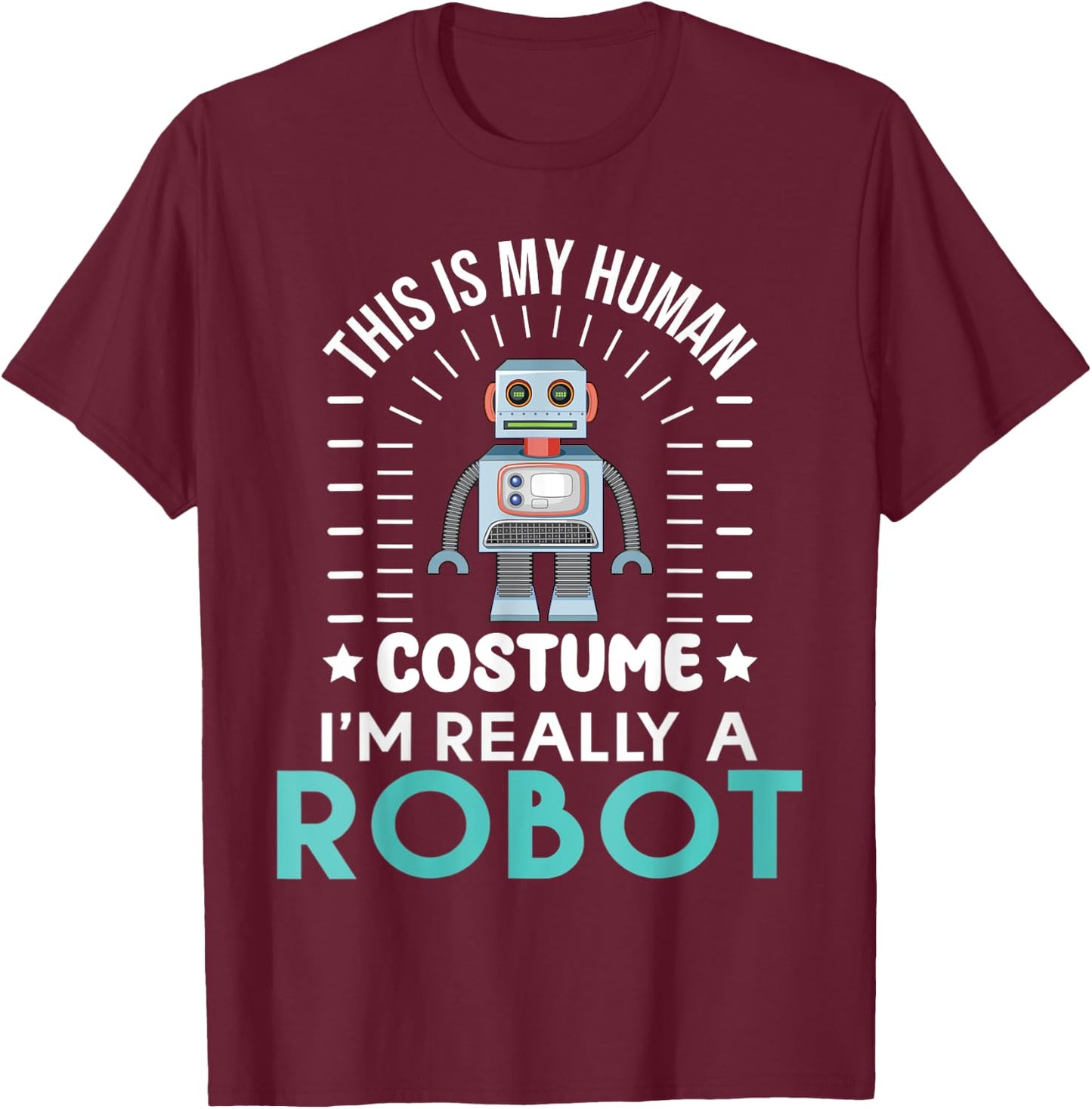 funny Robotics This is my Humans Costume im really a Robot T-Shirt - T-Shirt | Maroon
