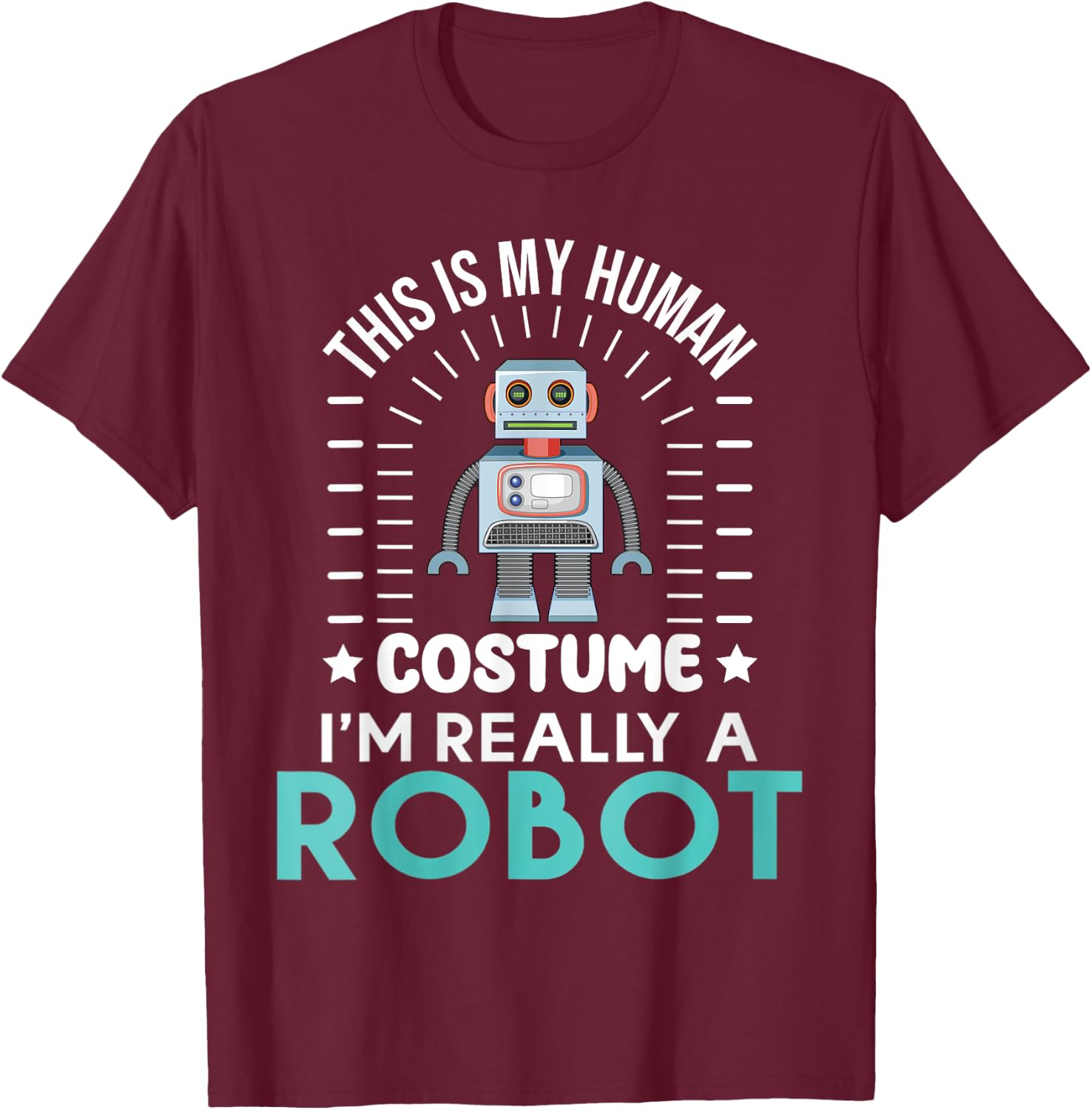 funny Robotics This is my Humans Costume im really a Robot T-Shirt - T-Shirt | Maroon