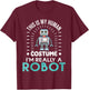 funny Robotics This is my Humans Costume im really a Robot T-Shirt - T-Shirt | Maroon