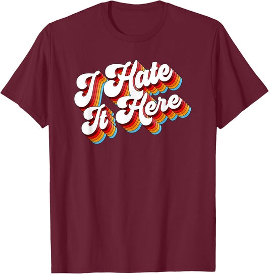 Sarcastic I Hate It Here T-Shirt - T-Shirt | Maroon