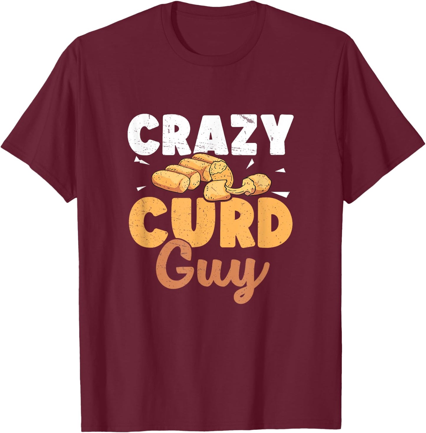 Funny Crazy Curd Guy For A Cheese Curds Enthusiast Curd Nerd T-Shirt - T-Shirt | Maroon