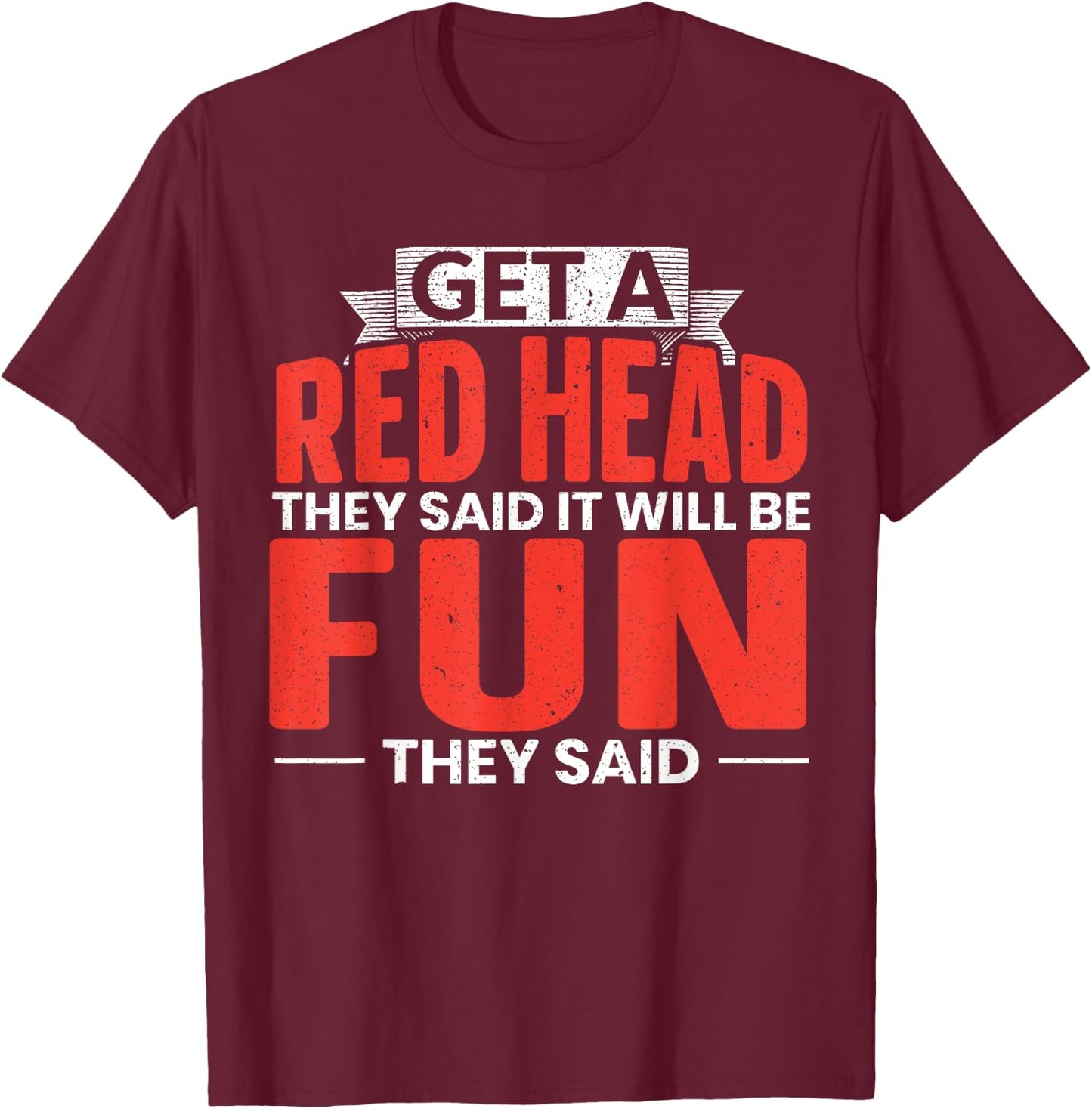 Get A Red Head They Said It Will Be Fun They Said Redhead T-Shirt - T-Shirt | Maroon