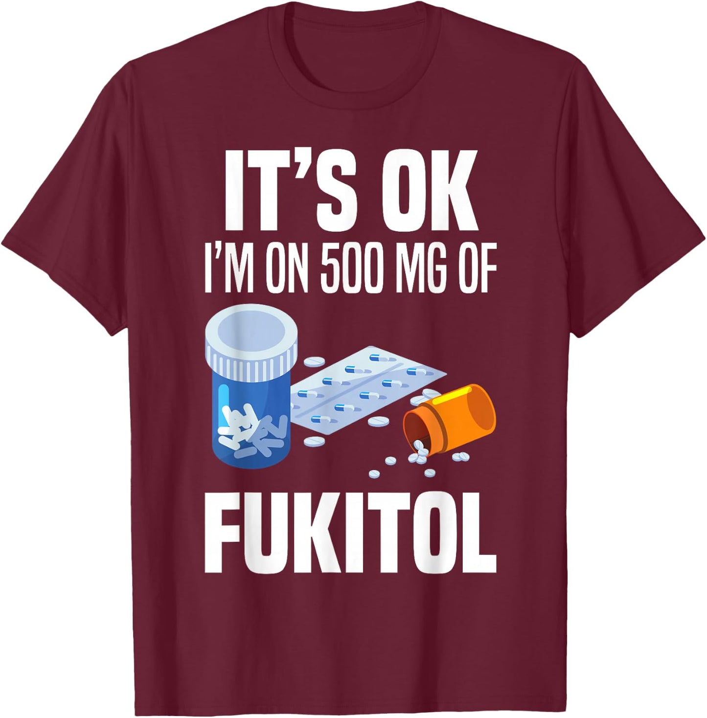 It's Ok I'm On 500 Mg Of Fukitol Funny Saying I Don't Care T-Shirt - T-Shirt | Maroon