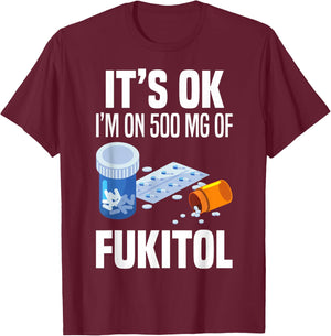 It's Ok I'm On 500 Mg Of Fukitol Funny Saying I Don't Care T-Shirt - T-Shirt | Maroon