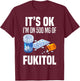 It's Ok I'm On 500 Mg Of Fukitol Funny Saying I Don't Care T-Shirt - T-Shirt | Maroon