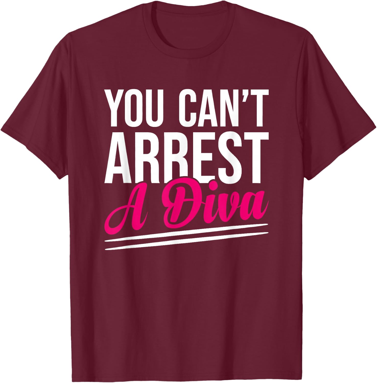 You Can’t Arrest A Diva Funny Sassy Confidence Attitude T-Shirt - T-Shirt | Maroon