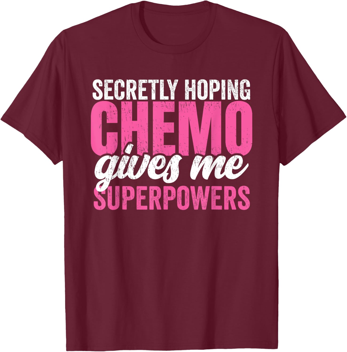 Cancer Treatment -Secretly Hoping Chemo Gives Me Superpowers T-Shirt - T-Shirt | Maroon