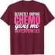 Cancer Treatment -Secretly Hoping Chemo Gives Me Superpowers T-Shirt - T-Shirt | Maroon