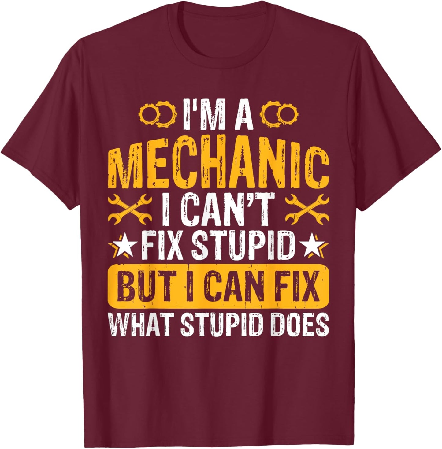 Im A Mechanic I Can't Fix Stupid But I Can Fix What Stupid T-Shirt - T-Shirt | Maroon