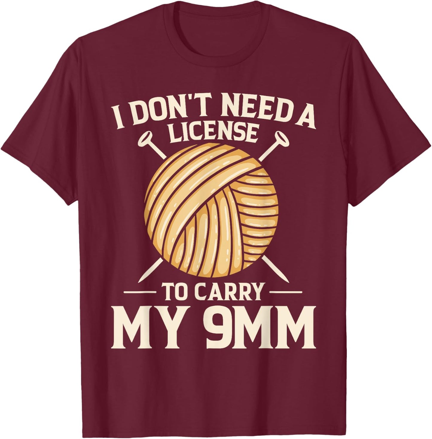I Don't Need License To Carry My 9mm Crochet Knitting Lover T-Shirt - T-Shirt | Maroon