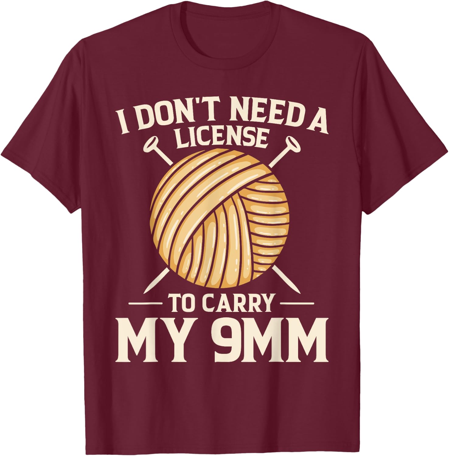 I Don't Need License To Carry My 9mm Crochet Knitting Lover T-Shirt - T-Shirt | Maroon