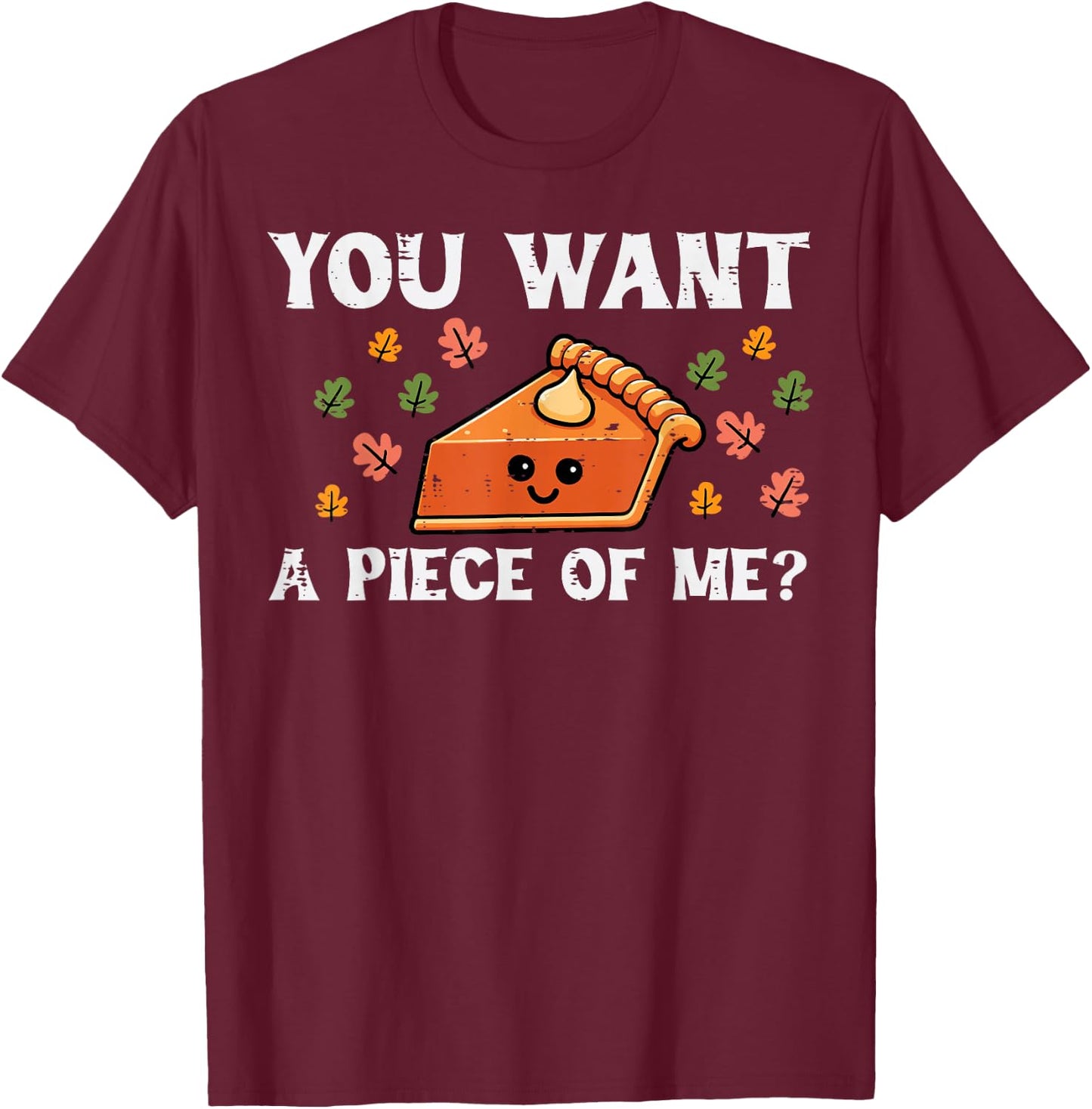 Pumpkin Pie Want Piece Of Me Thanksgiving Fall Women Kid Men T-Shirt - T-Shirt | Maroon