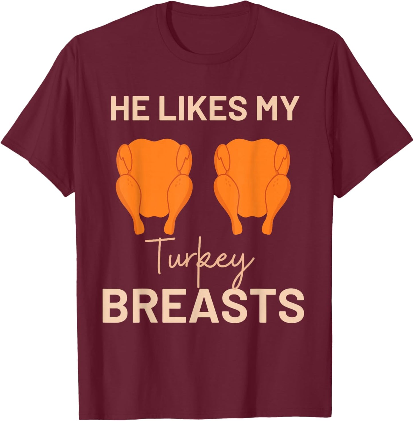 He Likes My Turkey Breasts Thanksgiving Turkey Adult Humor T-Shirt - T-Shirt | Maroon