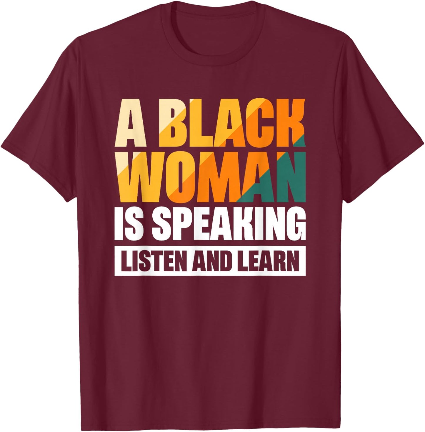 A Black Woman Is Speaking Listen And Learn T-Shirt - T-Shirt | Maroon