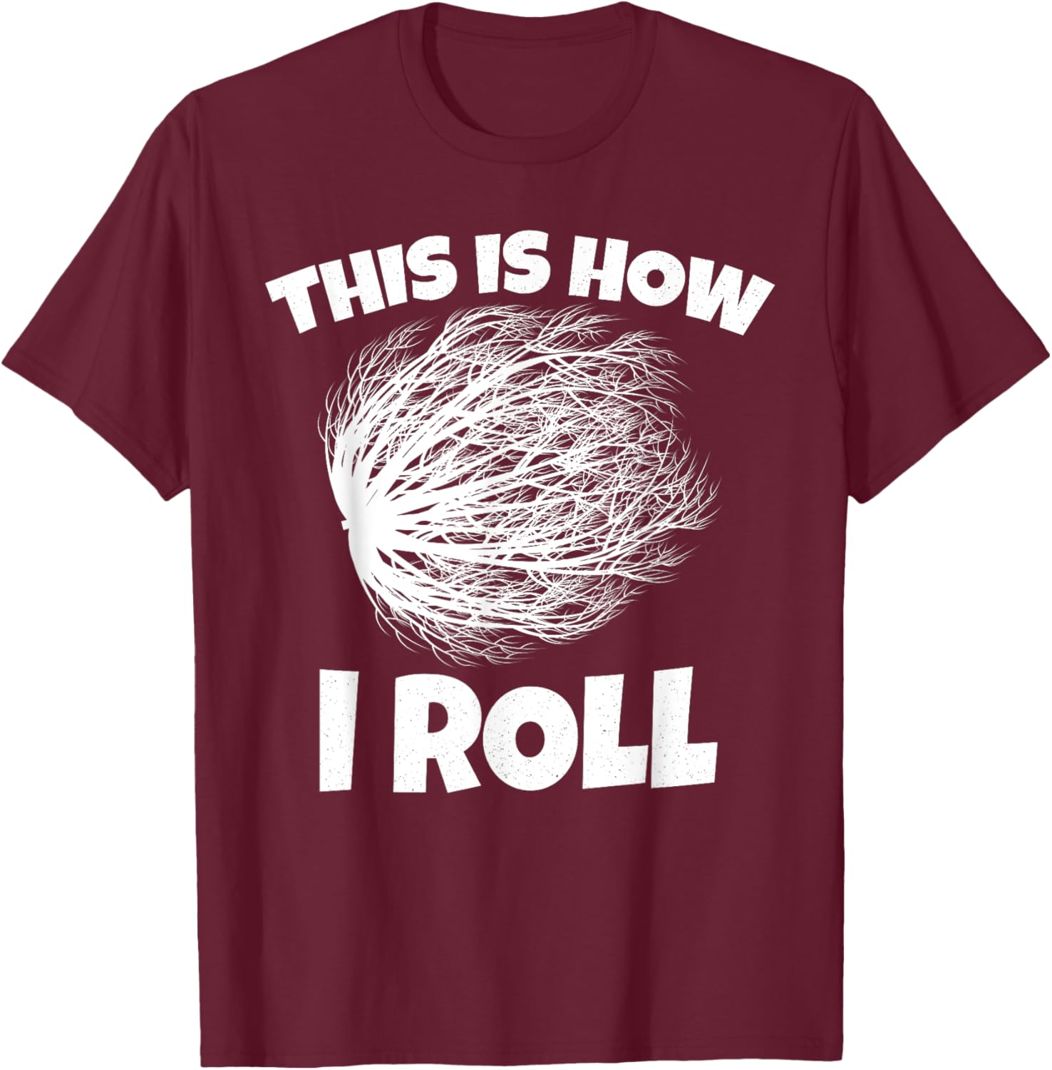 Tumbleweed Shirt This is How i Roll T-Shirt - T-Shirt | Maroon