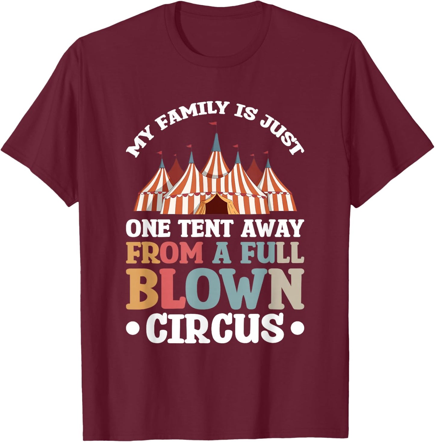My Family Is Just One Tent Away From A Full Blown Circus T-Shirt - T-Shirt | Maroon