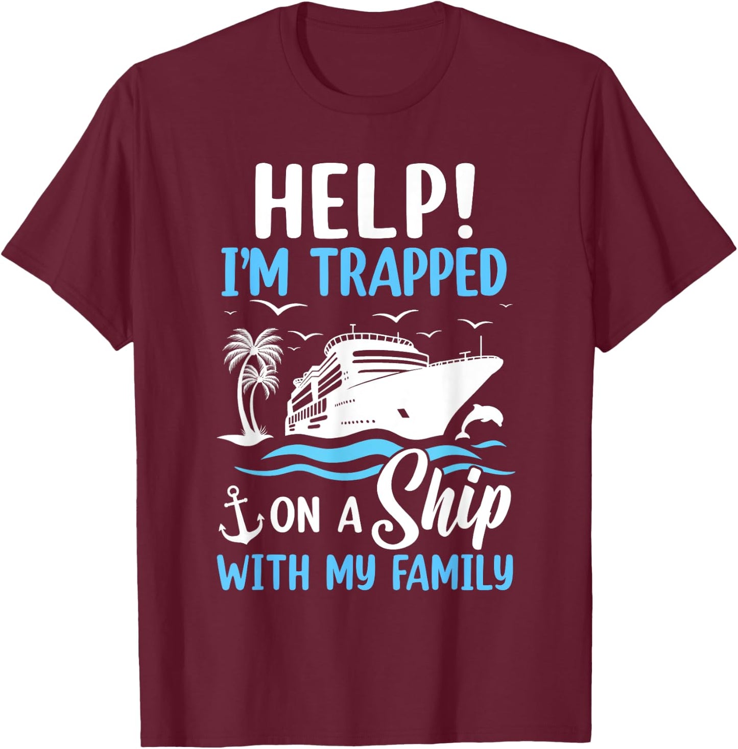 Help I'm Trapped On A Ship With My Family Vacation Cruise T-Shirt - T-Shirt | Maroon